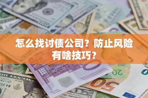 武汉怎么找讨债公司？防止风险有啥技巧？